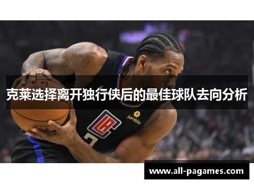 克莱选择离开独行侠后的最佳球队去向分析 克莱选择离开独行侠后的最佳球队去向分析