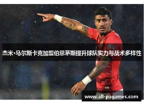杰米·马尔斯卡克加盟伯恩茅斯提升球队实力与战术多样性 杰米·马尔斯卡克加盟伯恩茅斯提升球队实力与战术多样性