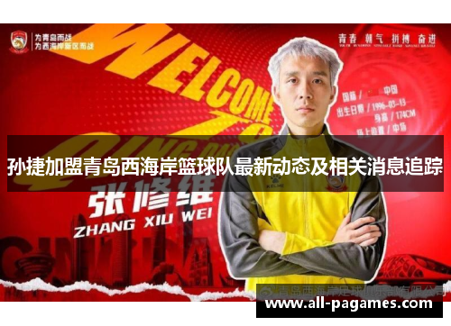 孙捷加盟青岛西海岸篮球队最新动态及相关消息追踪 孙捷加盟青岛西海岸篮球队最新动态及相关消息追踪