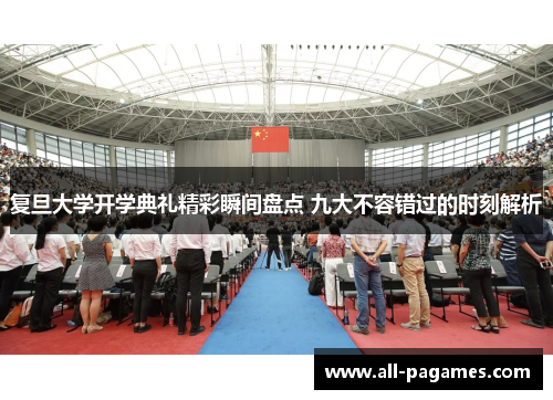 复旦大学开学典礼精彩瞬间盘点 九大不容错过的时刻解析