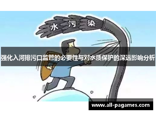 强化入河排污口监管的必要性与对水质保护的深远影响分析 强化入河排污口监管的必要性与对水质保护的深远影响分析