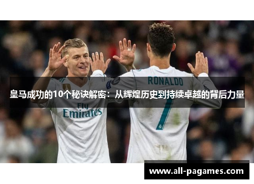 皇马成功的10个秘诀解密:从辉煌历史到持续卓越的背后力量 皇马成功的10个秘诀解密:从辉煌历史到持续卓越的背后力量