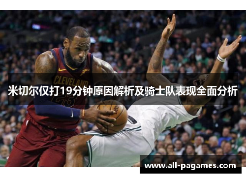 米切尔仅打19分钟原因解析及骑士队表现全面分析 米切尔仅打19分钟原因解析及骑士队表现全面分析
