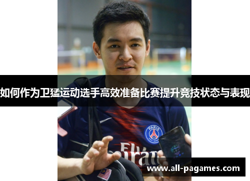 如何作为卫猛运动选手高效准备比赛提升竞技状态与表现
