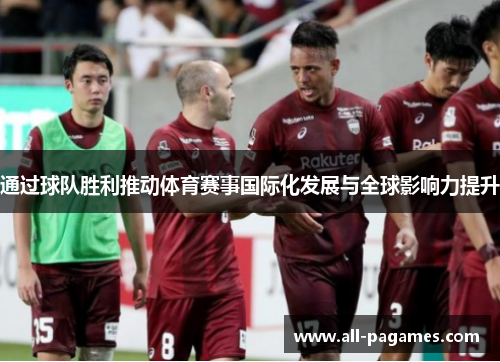 通过球队胜利推动体育赛事国际化发展与全球影响力提升