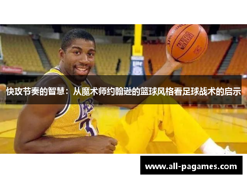 快攻节奏的智慧：从魔术师约翰逊的篮球风格看足球战术的启示
