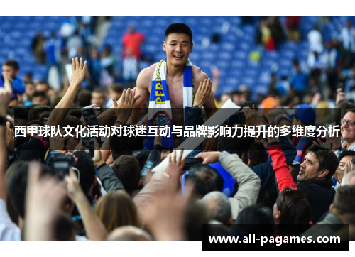 西甲球队文化活动对球迷互动与品牌影响力提升的多维度分析