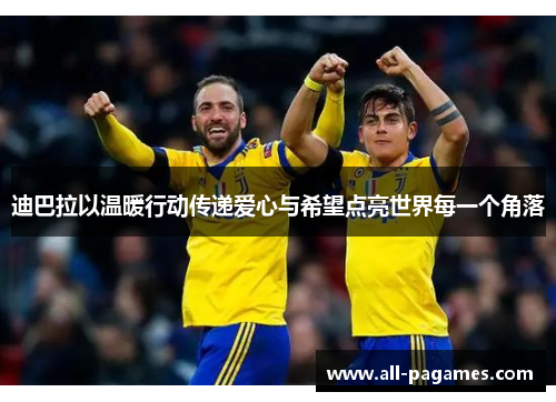 迪巴拉以温暖行动传递爱心与希望点亮世界每一个角落