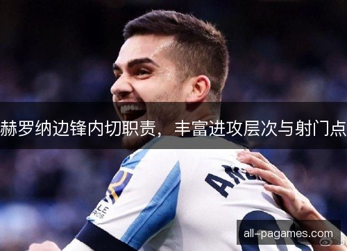 赫罗纳边锋内切职责，丰富进攻层次与射门点